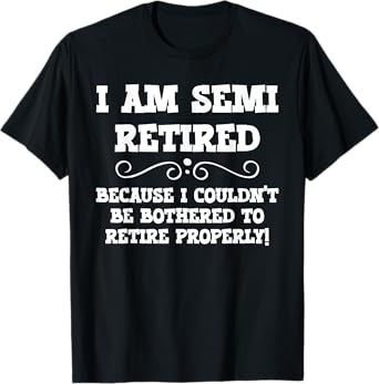 Semi Retirement Funny Semi Retired Slogan Pun T-Shirt
