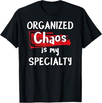 Chaos T shirt - Organized Chaos is my Specialty Funny shirt T-Shirt