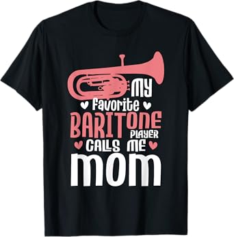 My Favorite Baritone Player Calls Me Mom - Marching Band T-Shirt