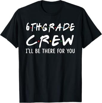 6th Grade Crew I'll Be There for You Back To School Gifts T-Shirt