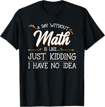 A Day Without Math Student Mathematics Lover Mathematician T-Shirt