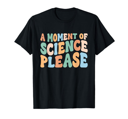 A Moment Of Science Please Student Teacher T-Shirt