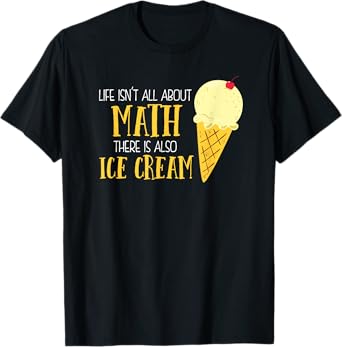 Life Isn't All About Math There Is Also Ice Cream School T-Shirt