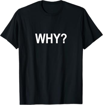 Why? - T-Shirt