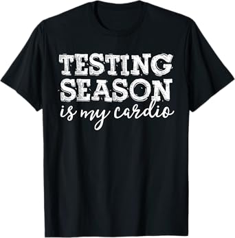 Testing Season Is My Cardio Funny Teacher Principal Fitness T-Shirt