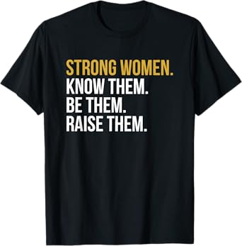 strong women know them be them raise them T-Shirt