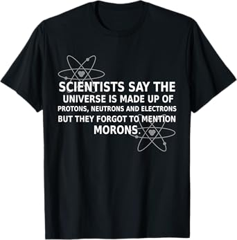 Scientists Say The Universe Is Made Up Of Protons Funny Gift T-Shirt