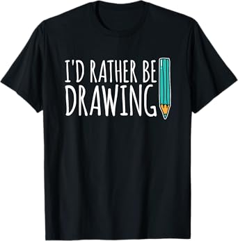 Funny Art School Painter Id Rather Be Drawing Artist T-Shirt