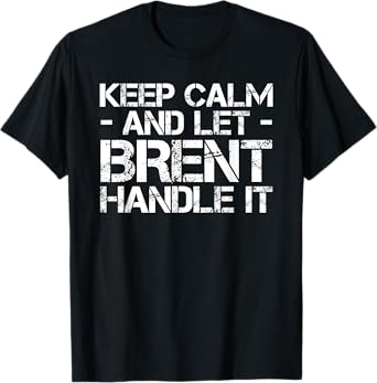 KEEP CALM AND LET BRENT HANDLE IT Funny Birthday Gift T-Shirt