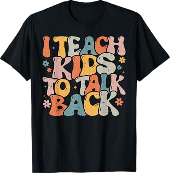 I Teach Kids to Talk Back Speech Language Pathologist T-Shirt