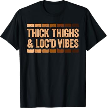 Thick Thighs and Loc'd Vibes Shirt Black History Month T-Shirt