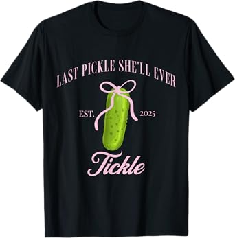 Last pickle she'll ever tickle Bachelorette party T-Shirt