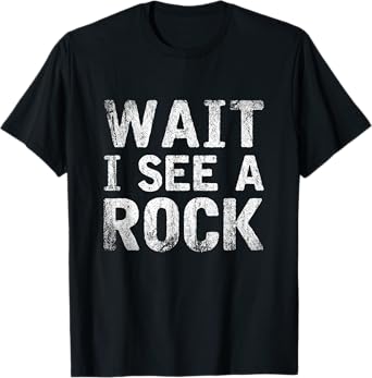 Wait I See A Rock Funny Rock Collector Gift Idea Geology T-Shirt