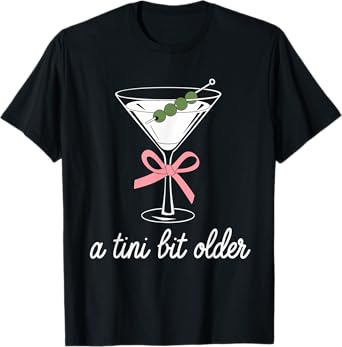 A Little Bit Older Birthday Funny Saying Martini Drink Women T-Shirt