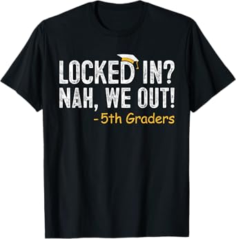 Locked In We Out 5th Grade Graduation Gifts Fifth Graders T-Shirt