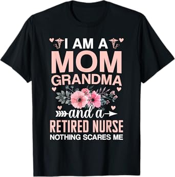 I’m A Mom Grandma And A Retired Nurse Nothing Scares Me T-Shirt