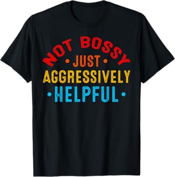 Not Bossy Just Aggressively Helpful Funny T-Shirt