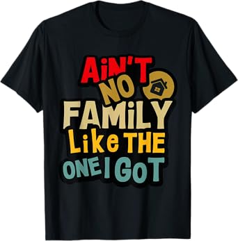 Ain't No Family Like The One I Got Funny Family Reunion 2025 T-Shirt