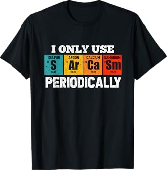 I Use Sarcasm Periodically Funny Chemistry Sarcastic T-Shirt