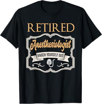 Retired Anesthesiologist Shirt Humor Retirement Gift T-Shirt
