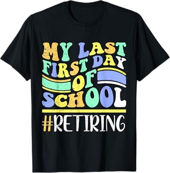 My Last First Day Of School Retiring Teacher Retirement T-Shirt