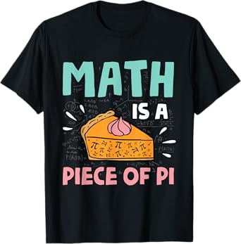 Math is a Piece of Pie - Pi Day & Math Lover Gift T-Shirt