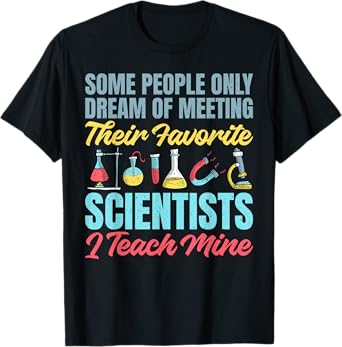 I teach my favorite Scientists Science Teacher T-Shirt