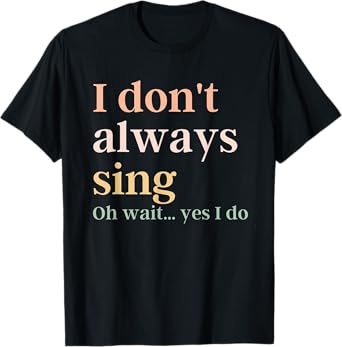 Women I Don't Always Sing Oh Wait Yes I Do Music Teacher T-Shirt