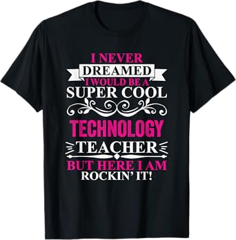 I Never Dreamed I'd Be A Cool Technology Teacher T-Shirt