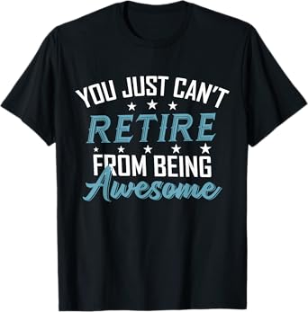 You Just Can't Retire From Being Awesome Funny Retirement T-Shirt