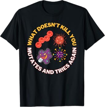 what doesn't kill you mutates and tries again, microbiology T-Shirt
