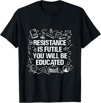 Resistance Is Futile You Will Be Educated - Funny Teacher Men Women T-Shirt