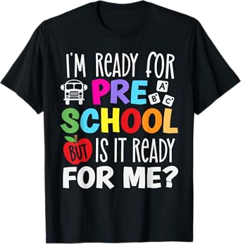 I am ready for preschool, But is it ready for me? T-Shirt