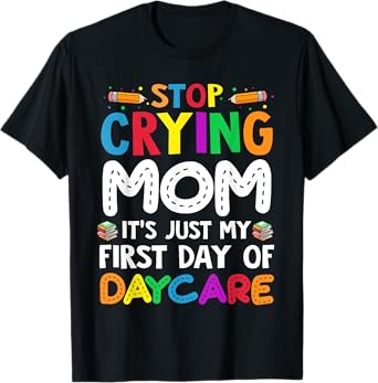 Stop Crying Mom It's Just My First Day Of Daycare Kids T-Shirt