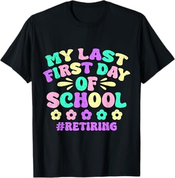 My Last First Day Of School Retiring Teacher Retirement T-Shirt