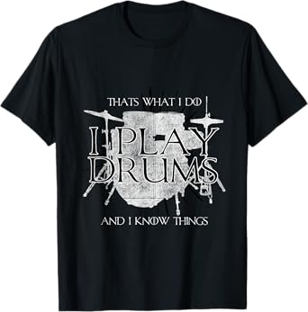 I Play Drums And I Know Things Rocker Gift Funny T-Shirt