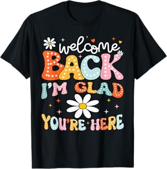 Welcome Back I'm Glad You're Here Back To School Teacher T-Shirt