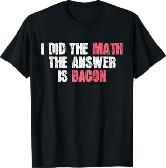 The Answer Is Bacon Funny Math Student Gift T-Shirt