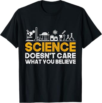 Science Doesnt Care What You Believe Science T-Shirt