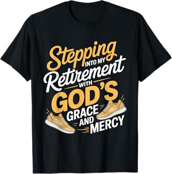 Stepping Into My Retirement With God's Grace And Mercy T-Shirt