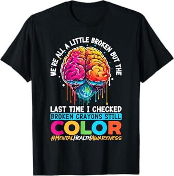 Broken Crayons Still Color Mental Health Awareness Support T-Shirt