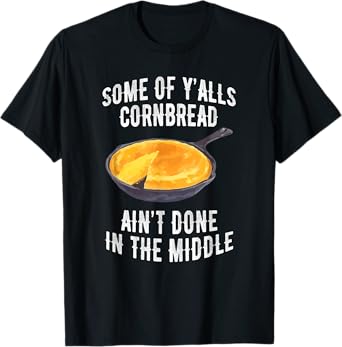 Some Of Y’alls Cornbread Ain’t Done In The Middle Apparel T-Shirt