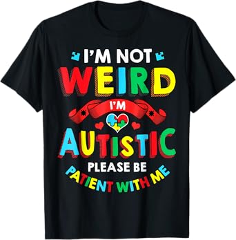 I'm Not Weird I'm Autistic Please Be Patient With Me T-Shirt