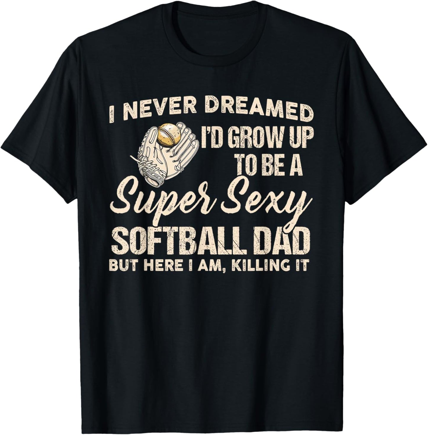 I Never Dreamed I'd Grow Up To Be A Super Sexy Softball Dad T-Shirt