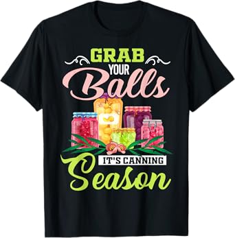 Grab Your Balls It's Canning Season Funny Quote Gift Tshirts T-Shirt