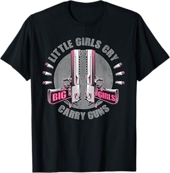 Little Girls Cry Big Girls Carry Guns T-Shirt