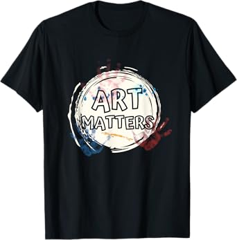 Art Matters Inspirational Quote for Artists Saying T-Shirt