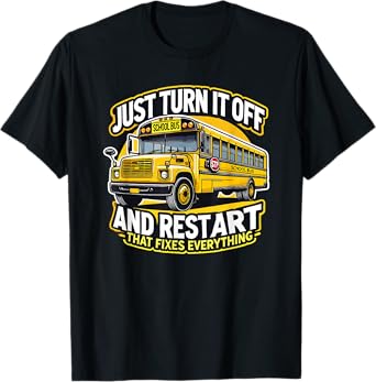 Just Turn It Off and Restart It School Bus Driver Funny T-Shirt