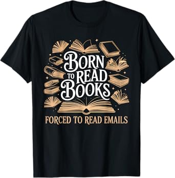 Born To Read Books Forced To Read Emails Reading Bookish T-Shirt