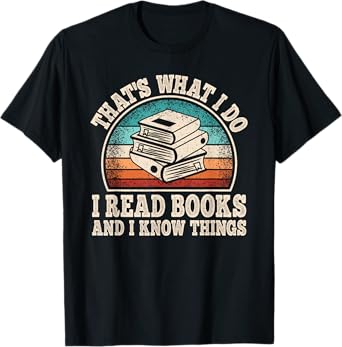 That's What I Do I Read Books And I Know Things Reading T-Shirt